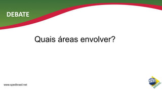 DEBATE

Quais áreas envolver?

www.spedbrasil.net

 