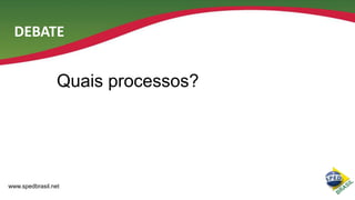 DEBATE

Quais processos?

www.spedbrasil.net

 