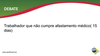 DEBATE

Trabalhador que não cumpre afastamento médico( 15
dias)

www.spedbrasil.net

 