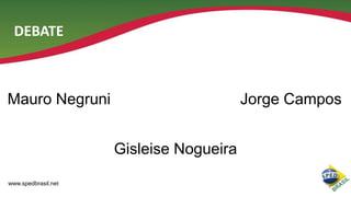 DEBATE

Mauro Negruni

Jorge Campos
Gisleise Nogueira

www.spedbrasil.net

 