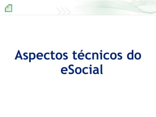 Aspectos técnicos do
eSocial

 