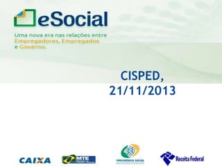 uma nova era nas relações entre Empregadores, Empregados e Governo.

CISPED,
21/11/2013

 