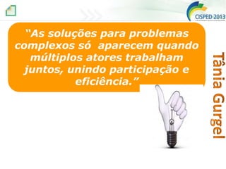 “As soluções para problemas
complexos só aparecem quando
múltiplos atores trabalham
juntos, unindo participação e
eficiência.”

 