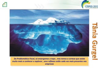 Da Problemática Fiscal, só enxergamos o topo , mas temos a certeza que existe
muito mais a conhecer e explorar , seus reflexos estão cada vez mais presentes nas
empresas

 