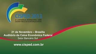 21 de Novembro – Brasília
Auditório da Caixa Econômica Federal
Setor Bancário Sul

www.cisped.com.br

 