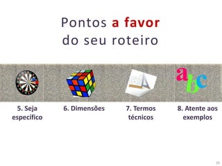 25
Pontos a favor
do seu roteiro
5. Seja
específico
6. Dimensões 7. Termos
técnicos
8. Atente aos
exemplos
a c
 