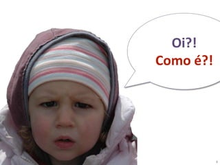 4
Oi?!
Como é?!
 