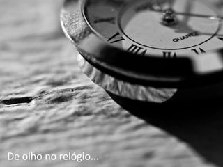 40
De olho no relógio...
 