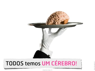 TODOS temos UM CÉREBRO!




                                          Image: Gettyimages.com
           Copyright Vasco Gaspar, 2011
 