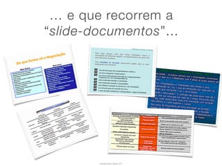 … e que recorrem a
“slide-documentos”...




        Copyright Vasco Gaspar, 2011
 