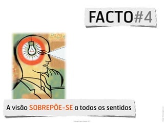FACTO#4




A visão SOBREPÕE-SE a todos os sentidos




                                                      Image: Gettyimages.com
                    Copyright Vasco Gaspar, 2011
 