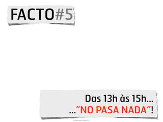 FACTO#5




         Das 13h às 15h...
      …”NO PASA NADA”!
      Copyright Vasco Gaspar, 2011
 