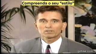 Compreenda o seu “estilo”
 