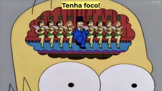 Tenha foco!
 