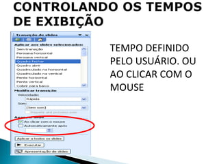 TEMPO DEFINIDO PELO USUÁRIO. OU AO CLICAR COM O MOUSE 
