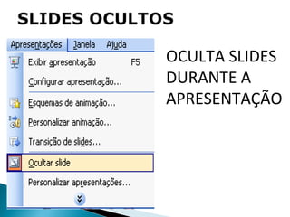 OCULTA SLIDES DURANTE A APRESENTAÇÃO 