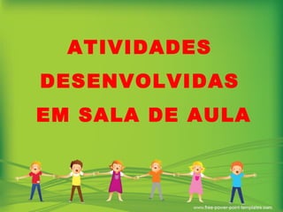 ATIVIDADES  DESENVOLVIDAS  EM SALA DE AULA 