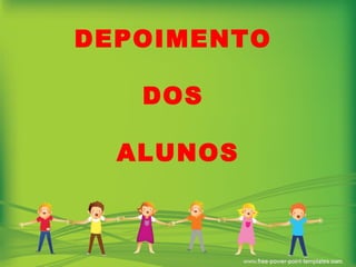 DEPOIMENTO  DOS  ALUNOS 