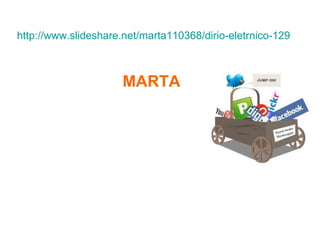 http://www.slideshare.net/marta110368/dirio-eletrnico-12982688



                     MARTA
 