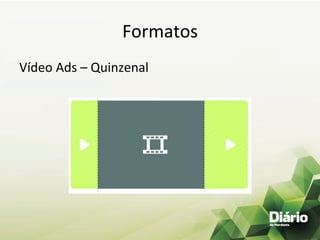 Formatos	
  
Vídeo	
  Ads	
  –	
  Quinzenal	
  
	
  
 