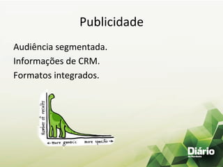Publicidade	
  
Audiência	
  segmentada.	
  
Informações	
  de	
  CRM.	
  
Formatos	
  integrados.	
  
 