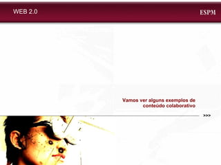 Vamos ver alguns exemplos de conteúdo colaborativo WEB 2.0 >>> 