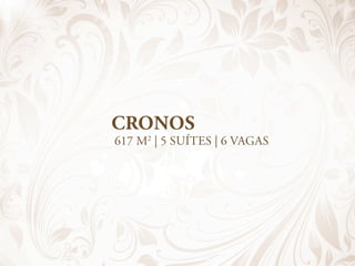 CRONOS
617 m2 | 5 suítes | 6 vagas
 