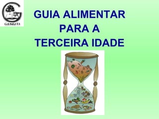 GUIA ALIMENTAR
PARA A
TERCEIRA IDADE
 