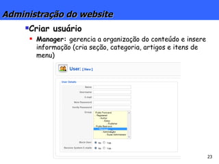 Administração do website Criar usuário Manager:  gerencia a organização do conteúdo e insere informação (cria seção, categoria, artigos e itens de menu) 