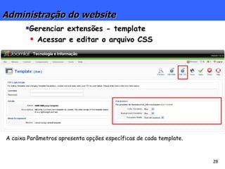 Administração do website Gerenciar extensões - template Acessar e editar o arquivo CSS A caixa Parâmetros apresenta opções específicas de cada template. 