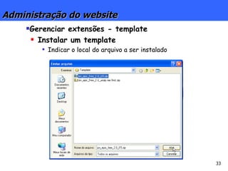 Administração do website Gerenciar extensões - template Instalar um template Indicar o local do arquivo a ser instalado 