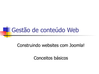 Gestão de conteúdo Web Construindo websites com Joomla! Conceitos básicos 