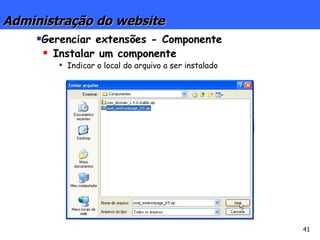 Gerenciar extensões - Componente Instalar um componente Indicar o local do arquivo a ser instalado Administração do website 