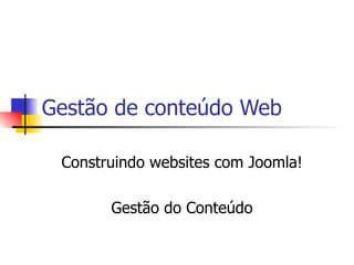 Gestão de conteúdo Web Construindo websites com Joomla! Gestão do Conteúdo 
