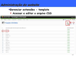 Administração do website <ul><li>Gerenciar extensões - template </li></ul><ul><ul><li>Acessar e editar o arquivo CSS </li>...