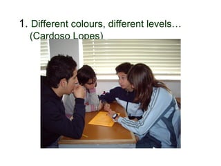 1. Different colours, different levels…
       (Cardoso Lopes)




30-01-2007        Funchal, 30 Janeiro 2007   5
 