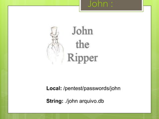 John :




Local: /pentest/passwords/john

String: ./john arquivo.db
 