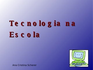 Ana Cristina Scherer Tecnologia na Escola 
