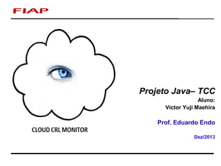 1 Desenv. Soluções Corporativas Java
Projeto Java– TCC
Aluno:
Victor Yuji Maehira
Prof. Eduardo Endo
Dez/2013
 