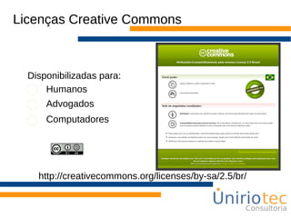 Licenças Creative Commons
Humanos
Advogados
Disponibilizadas para:
Computadores
http://creativecommons.org/licenses/by-sa/2.5/br/
 