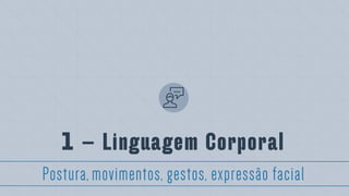 1 – Linguagem Corporal