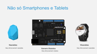 Não só Smartphones e Tablets
Nearables
Xamarin.Robotics
Wearables
http://bit.ly/xamarin-nearables
http://bit.ly/xamarin-robotics
http://bit.ly/xamarin-wearables
 