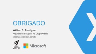 OBRIGADO
William S. Rodriguez
Arquiteto de Soluções no Grupo Viceri
wrodriguez@viceri.com.br
 