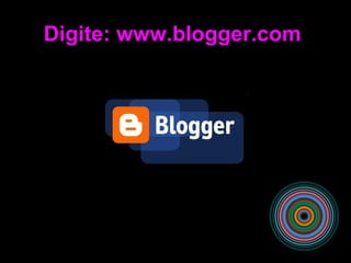 Digite: www.blogger.com
 