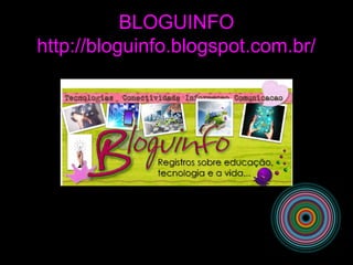BLOGUINFO
http://bloguinfo.blogspot.com.br/
 