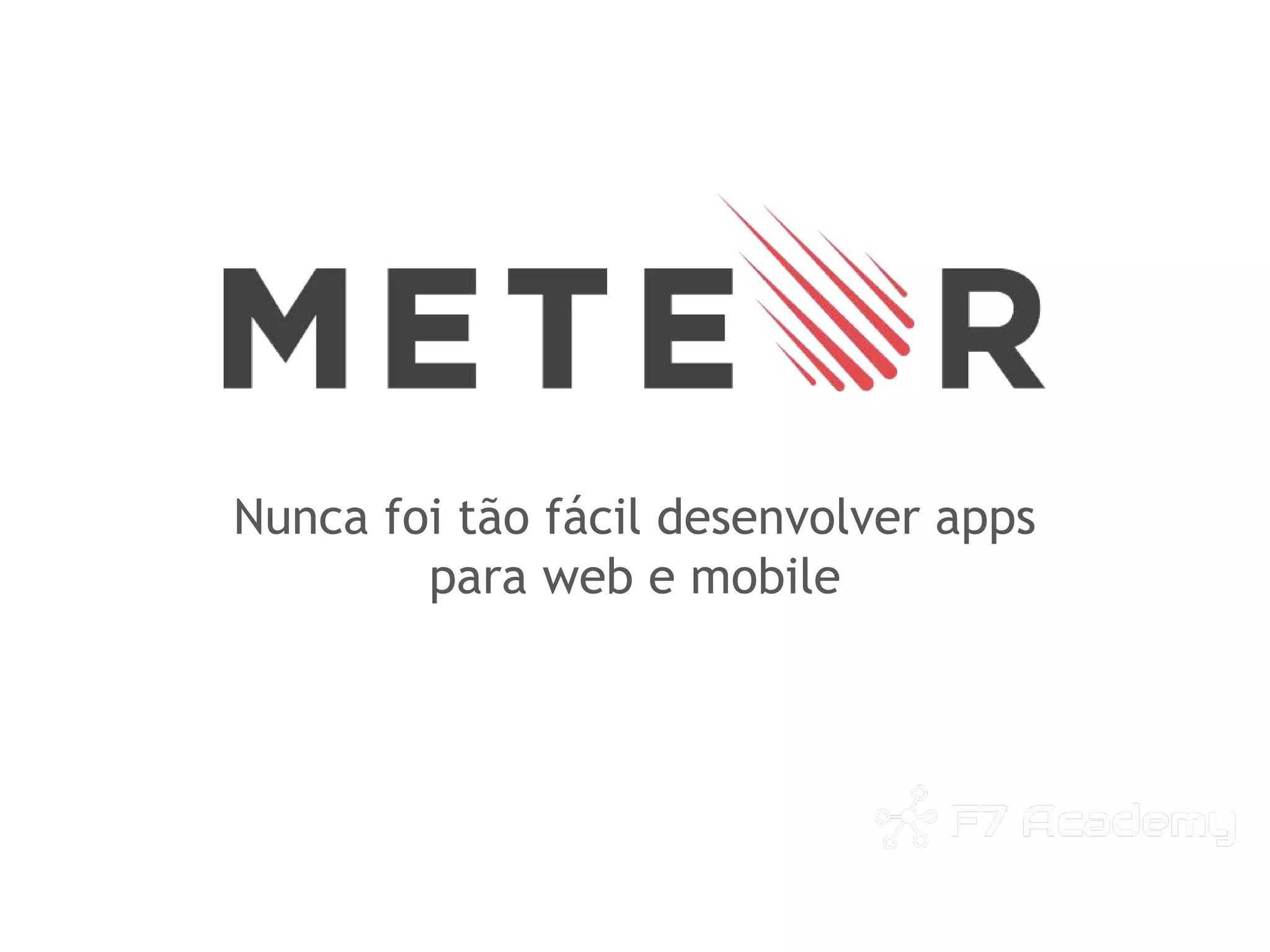 Nunca foi tão fácil desenvolver apps
para web e mobile
 