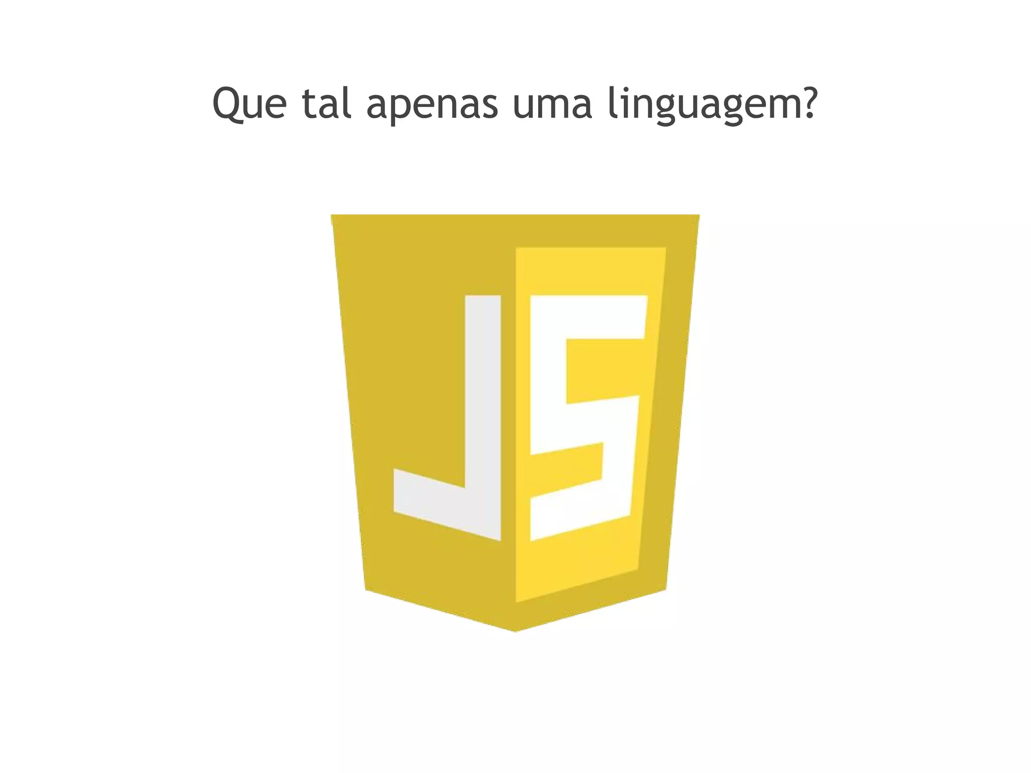Que tal apenas uma linguagem?
 