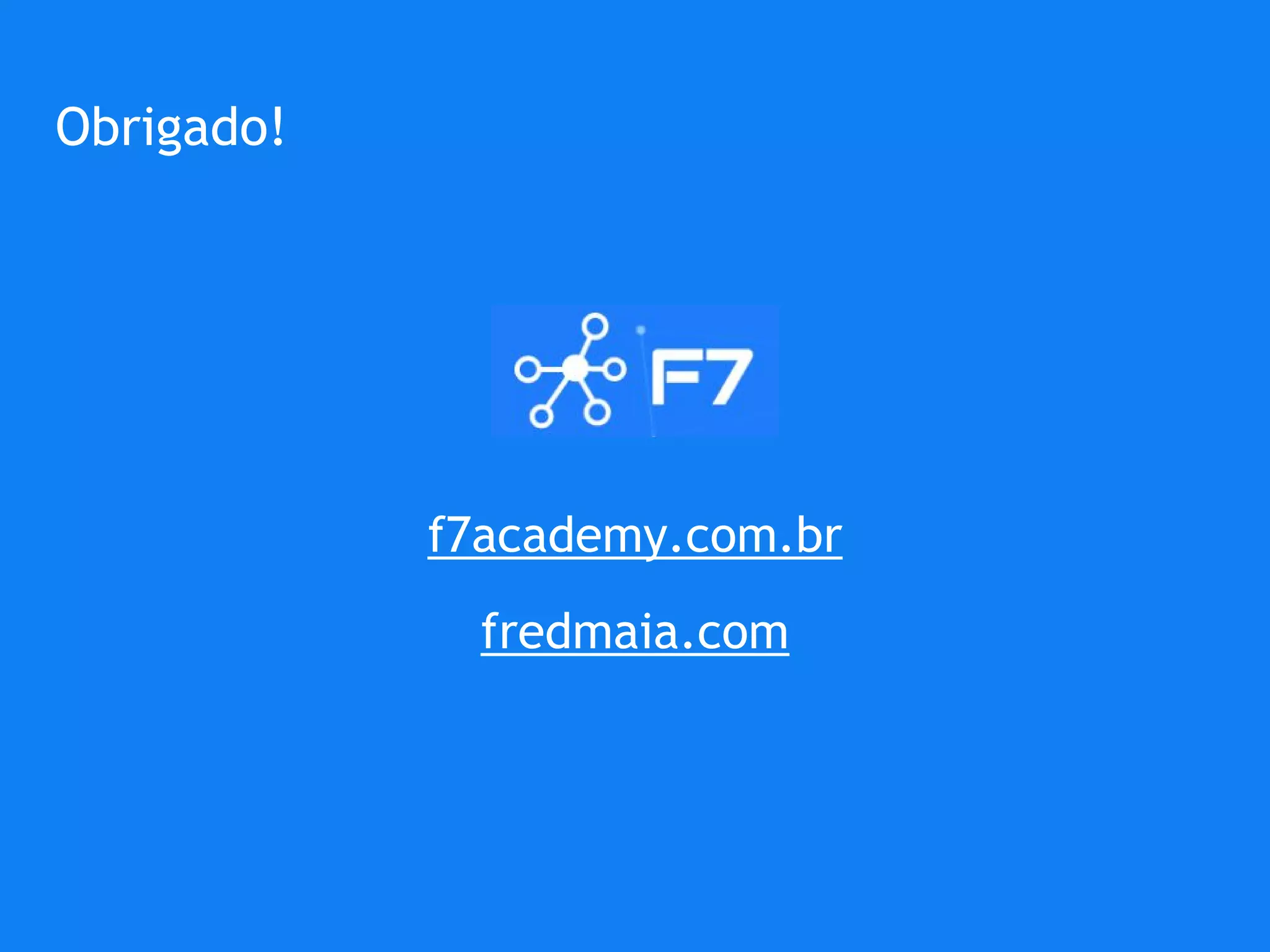 Obrigado!
f7academy.com.br
fredmaia.com
 