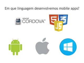 Em que linguagem desenvolvemos mobile apps?
 