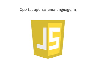 Que tal apenas uma linguagem?
 